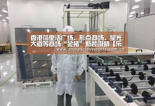 香港荷里活广场、形点商场、星光大道等商场“金猪”新装吸睛【乐鱼体育】(图1) 乐鱼中国体育