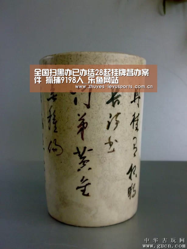 全国扫黑办已办结28起挂牌督办案件 抓捕9198人_乐鱼网站(图3) 乐鱼中国体育